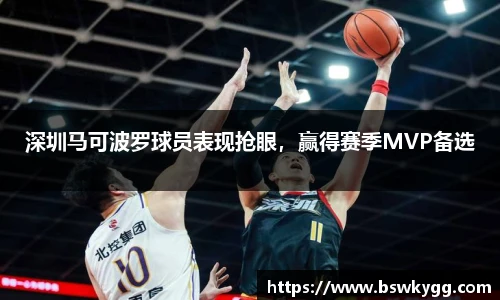 深圳马可波罗球员表现抢眼，赢得赛季MVP备选