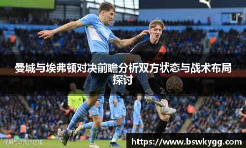 曼城与埃弗顿对决前瞻分析双方状态与战术布局探讨